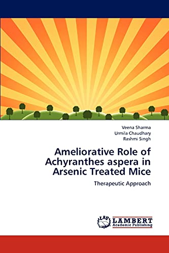 Stock image for Ameliorative Role of Achyranthes aspera in Arsenic Treated Mice: Therapeutic Approach for sale by Lucky's Textbooks