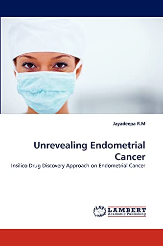 Stock image for Unrevealing Endometrial Cancer: Insilico Drug Discovery Approach on Endometrial Cancer for sale by Lucky's Textbooks