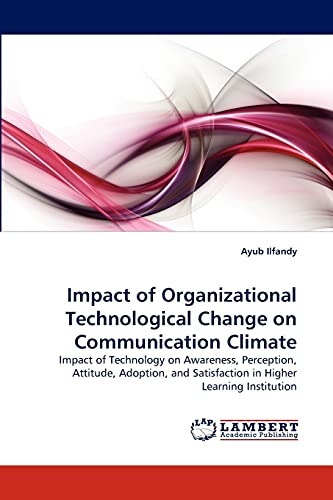 Stock image for Impact of Organizational Technological Change on Communication Climate: Impact of Technology on Awareness, Perception, Attitude, Adoption, and Satisfaction in Higher Learning Institution for sale by Lucky's Textbooks