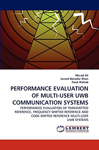 Stock image for PERFORMANCE EVALUATION OF MULTI-USER UWB COMMUNICATION SYSTEMS: PERFORMANCE EVALUATION OF TRANSMITTED REFERENCE, FREQUENCY-SHIFTED REFERENCE AND CODE-SHIFTED REFERENCE MULTI-USER UWB SYSTEMS for sale by Lucky's Textbooks