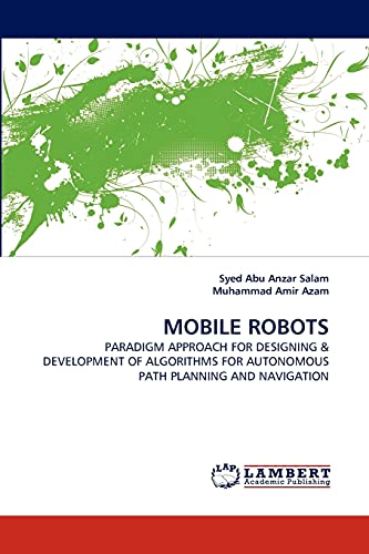 Stock image for MOBILE ROBOTS: PARADIGM APPROACH FOR DESIGNING & DEVELOPMENT OF ALGORITHMS FOR AUTONOMOUS PATH PLANNING AND NAVIGATION for sale by Lucky's Textbooks