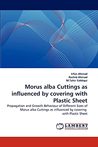 Stock image for Morus alba Cuttings as influenced by covering with Plastic Sheet: Propagation and Growth Behaviour of Different Sizes of Morus alba Cuttings as influenced by covering with Plastic Sheet for sale by Lucky's Textbooks