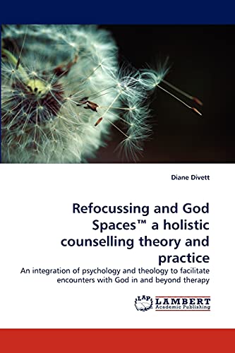 Stock image for Refocussing and God Spaces? a holistic counselling theory and practice: An integration of psychology and theology to facilitate encounters with God in and beyond therapy for sale by Lucky's Textbooks
