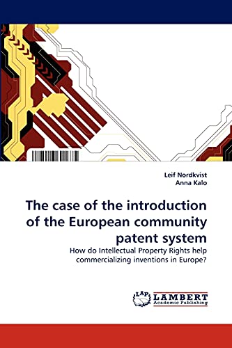9783844334845: The case of the introduction of the European community patent system: How do Intellectual Property Rights help commercializing inventions in Europe?