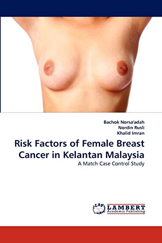 Imagen de archivo de Risk Factors of Female Breast Cancer in Kelantan Malaysia: A Match Case Control Study a la venta por Chiron Media