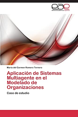 Imagen de archivo de Aplicacin de Sistemas Multiagente en el Modelado de Organizaciones: Caso de estudio (Spanish Edition) a la venta por Lucky's Textbooks