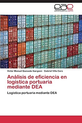 Imagen de archivo de Anlisis de eficiencia en logstica portuaria mediante DEA: Logistica portuaria mediante DEA (Spanish Edition) a la venta por Big River Books