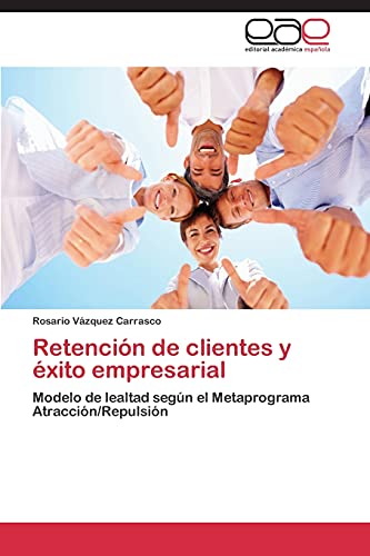 Imagen de archivo de Retencin de clientes y xito empresarial: Modelo de lealtad segn el Metaprograma Atraccin/Repulsin (Spanish Edition) a la venta por Lucky's Textbooks