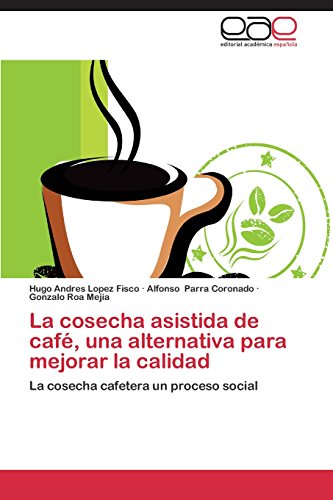 Imagen de archivo de La Cosecha Asistida De Caf, Una Alternativa Para Mejorar La Calidad.: La Cosecha Cafetera Un Proceso Social a la venta por Revaluation Books