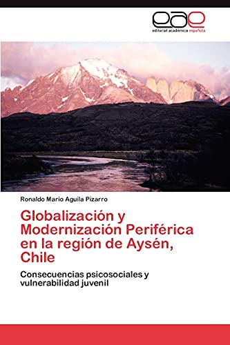 Imagen de archivo de Globalizacin y Modernizacin Perifrica en la regin de Aysn, Chile: Consecuencias psicosociales y vulnerabilidad juvenil (Spanish Edition) a la venta por Lucky's Textbooks