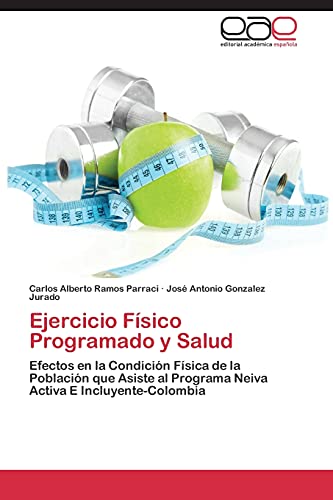 Imagen de archivo de Ejercicio Fsico Programado y Salud: Efectos en la Condicin Fsica de la Poblacin que Asiste al Programa Neiva Activa E Incluyente-Colombia (Spanish Edition) a la venta por Lucky's Textbooks