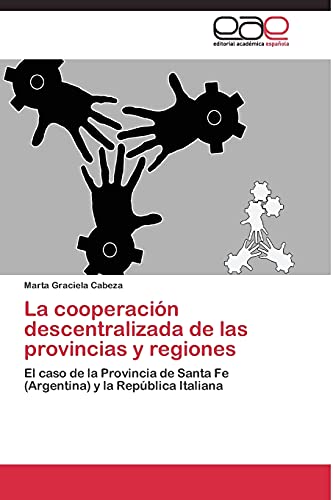 La cooperación descentralizada de las provincias y regiones : El caso de la Provincia de Santa Fe (Argentina) y la República Italiana - Marta Graciela Cabeza