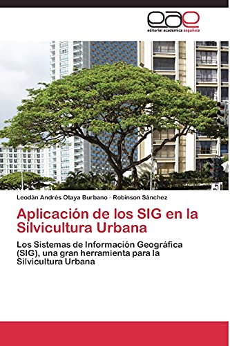 Stock image for Aplicacin de los SIG en la Silvicultura Urbana: Los Sistemas de Informacin Geogrfica (SIG), una gran herramienta para la Silvicultura Urbana (Spanish Edition) for sale by Lucky's Textbooks