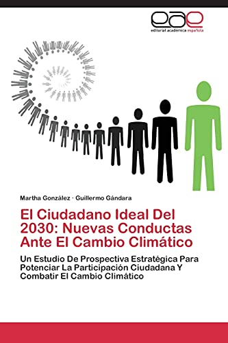 Stock image for El Ciudadano Ideal Del 2030: Nuevas Conductas Ante El Cambio Climtico: Un Estudio De Prospectiva Estratgica Para Potenciar La Participacin Ciudadana Y Combatir El Cambio Climtico (Spanish Edition) for sale by Lucky's Textbooks