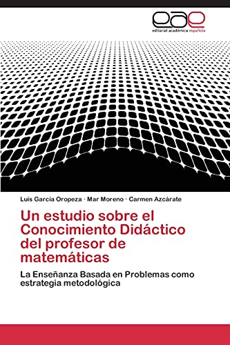 Un estudio sobre el Conocimiento DidÃ¡ctico del profesor de matemÃ¡ticas: La EnseÃ±anza Basada en Problemas como estrategia metodolÃ³gica (Spanish Edition) (9783844343205) by GarcÃ­a Oropeza, Luis; Moreno, Mar; AzcÃ¡rate, Carmen