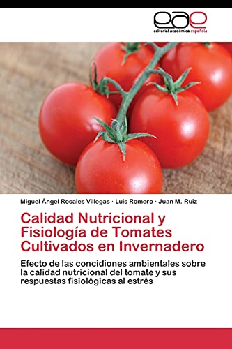 Imagen de archivo de Calidad Nutricional y Fisiologa de Tomates Cultivados en Invernadero: Efecto de las concidiones ambientales sobre la calidad nutricional del tomate y . fisiolgicas al estrs (Spanish Edition) a la venta por Lucky's Textbooks