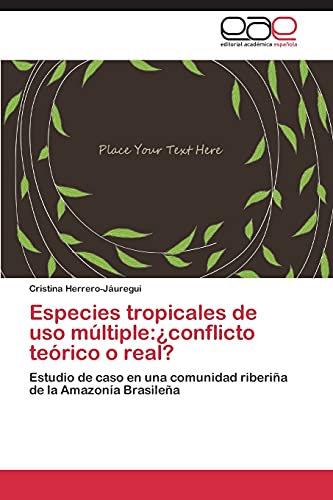 Imagen de archivo de Especies tropicales de uso mltipleconflicto terico o real Estudio de caso en una comunidad riberia de la Amazona Brasilea a la venta por PBShop.store US