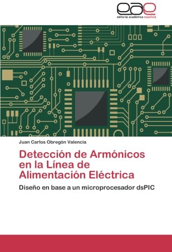 Imagen de archivo de Detecci?n de Arm?nicos en la L?nea de Alimentaci?n El?ctrica: Dise?o en base a un microprocesador dsPIC a la venta por Reuseabook