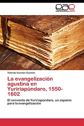 La evangelización agustina en Yuririapúndaro, 1550-1602 : El convento de Yuririapúndaro, un espacio para la evangelización - Yolanda Guzmán Guzmán