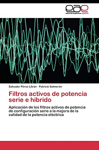 Imagen de archivo de Filtros activos de potencia serie e hbrido: Aplicacin de los filtros activos de potencia de configuracin serie a la mejora de la calidad de la potencia elctrica (Spanish Edition) a la venta por Lucky's Textbooks