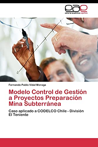 9783844344998: Modelo Control de Gestin a Proyectos Preparacin Mina Subterrnea: Caso aplicado a CODELCO Chile - Divisin El Teniente