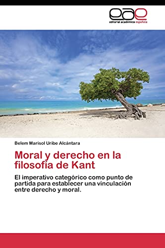 9783844345032: Moral y derecho en la filosofa de Kant: El imperativo categrico como punto de partida para establecer una vinculacin entre derecho y moral.
