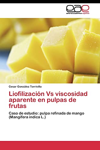 9783844345940: Liofilizacin Vs viscosidad aparente en pulpas de frutas: Caso de estudio: pulpa refinada de mango (Mangifera indica L.)