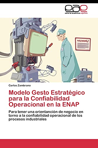 Imagen de archivo de Modelo Gesto Estratgico para la Confiabilidad Operacional en la ENAP: Para tener una orientancin de negocio en torno a la confiabilidad operacional de los procesos industriales (Spanish Edition) a la venta por Lucky's Textbooks