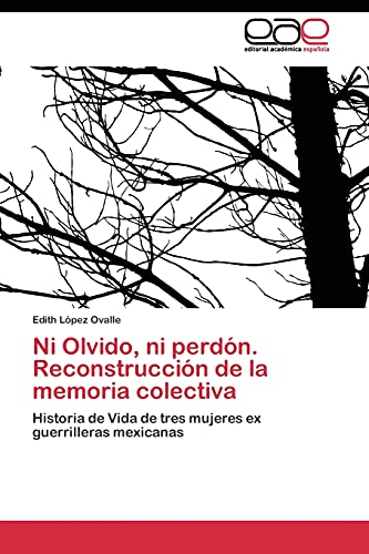 Imagen de archivo de Ni Olvido, ni perdn. Reconstruccin de la memoria colectiva: Historia de Vida de tres mujeres ex guerrilleras mexicanas (Spanish Edition) a la venta por Lucky's Textbooks