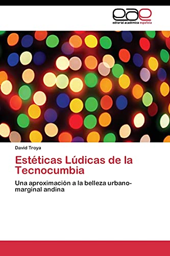 Stock image for Estticas Ldicas de la Tecnocumbia: Una aproximacin a la belleza urbano-marginal andina (Spanish Edition) for sale by Lucky's Textbooks