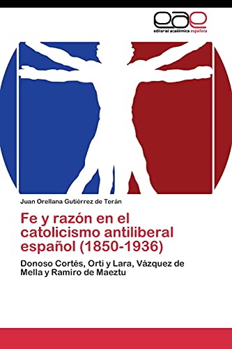 9783844347920: Fe y razn en el catolicismo antiliberal espaol (1850-1936): Donoso Corts, Orti y Lara, Vzquez de Mella y Ramiro de Maeztu