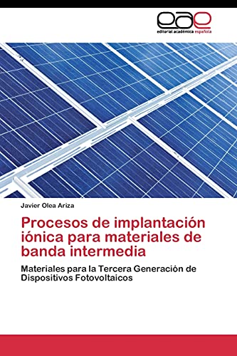 9783844348217: Procesos de implantacin inica para materiales de banda intermedia: Materiales para la Tercera Generacin de Dispositivos Fotovoltaicos (Spanish Edition)