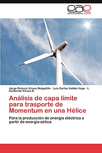 Imagen de archivo de Anlisis de capa lmite para trasporte de Momentum en una Hlice: Para la produccin de energa elctrica a partir de energa elica (Spanish Edition) a la venta por Lucky's Textbooks