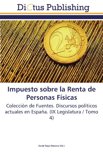 9783844376555: Impuesto sobre la Renta de Personas Fsicas: Coleccin de Fuentes. Discursos polticos actuales en Espaa. (IX Legislatura / Tomo 4)