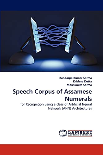 Speech Corpus of Assamese Numerals: for Recognition using a class of Artificial Neural Network (ANN) Architectures (9783844382136) by Sarma, Kandarpa Kumar; Dutta, Krishna; Sarma, Mousumita