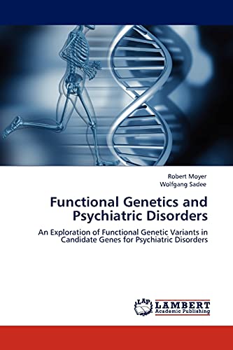 Functional Genetics and Psychiatric Disorders: An Exploration of Functional Genetic Variants in Candidate Genes for Psychiatric Disorders (9783844384161) by Moyer, Robert; Sadee, Wolfgang