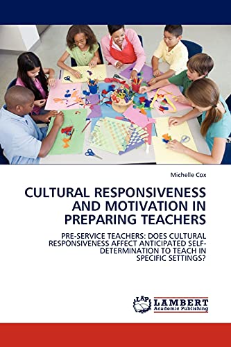 Cultural Responsiveness and Motivation in Preparing Teachers: Pre-service Teachers: Does Cultural Responsiveness Affect Anticipated Self-determination to Teach in Specific Settings? (9783844384697) by Cox, Michelle