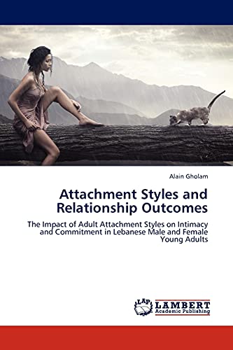 Stock image for Attachment Styles and Relationship Outcomes: The Impact of Adult Attachment Styles on Intimacy and Commitment in Lebanese Male and Female Young Adults for sale by Lucky's Textbooks