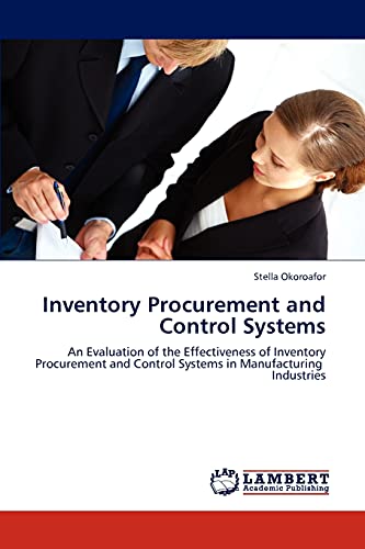 9783844386660: Inventory Procurement and Control Systems: An Evaluation of the Effectiveness of Inventory Procurement and Control Systems in Manufacturing Industries