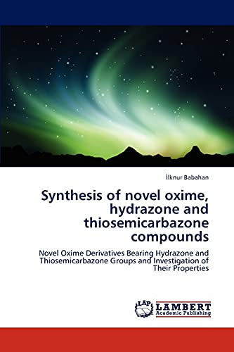 9783844387612: Synthesis of novel oxime, hydrazone and thiosemicarbazone compounds: Novel Oxime Derivatives Bearing Hydrazone and Thiosemicarbazone Groups and Investigation of Their Properties