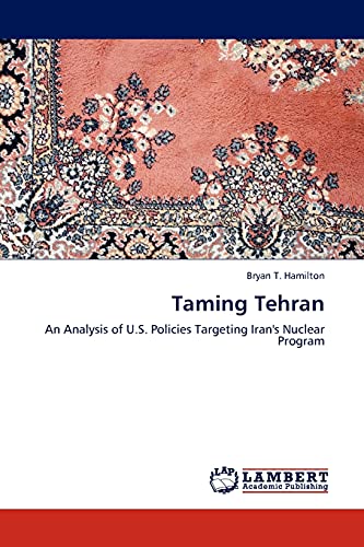 Beispielbild fr Taming Tehran : An Analysis of U.S. Policies Targeting Iran's Nuclear Program zum Verkauf von Buchpark