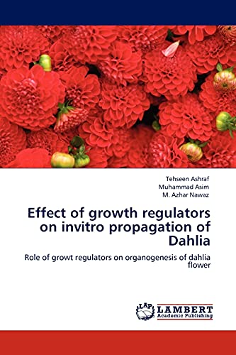 Stock image for Effect of growth regulators on invitro propagation of Dahlia: Role of growt regulators on organogenesis of dahlia flower for sale by Lucky's Textbooks