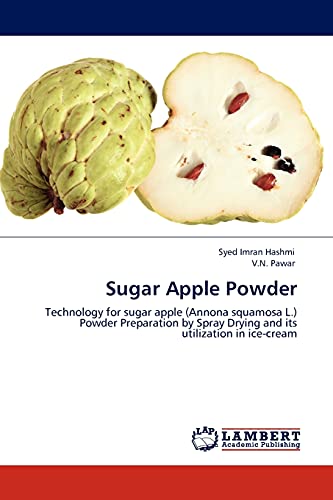 Stock image for Sugar Apple Powder: Technology for sugar apple (Annona squamosa L.) Powder Preparation by Spray Drying and its utilization in ice-cream for sale by Lucky's Textbooks