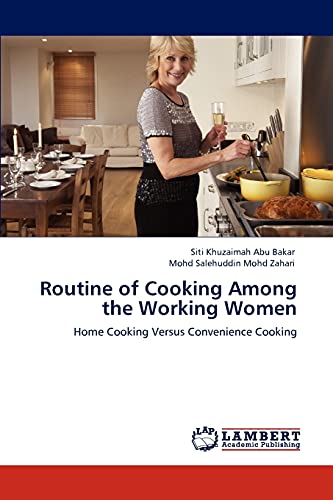 Imagen de archivo de Routine of Cooking Among the Working Women: Home Cooking Versus Convenience Cooking a la venta por Lucky's Textbooks