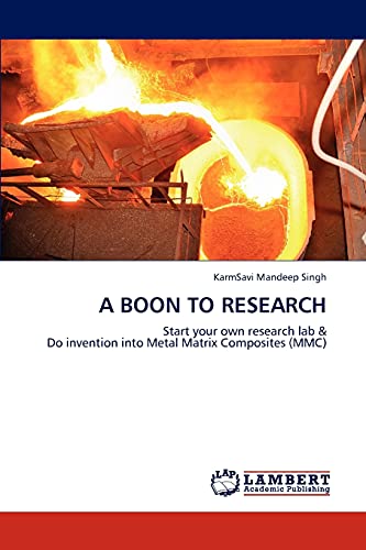9783844388893: A BOON TO RESEARCH: Start your own research lab & Do invention into Metal Matrix Composites (MMC)
