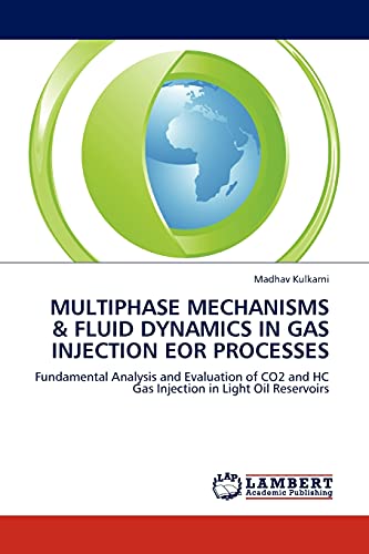 Stock image for MULTIPHASE MECHANISMS & FLUID DYNAMICS IN GAS INJECTION EOR PROCESSES: Fundamental Analysis and Evaluation of CO2 and HC Gas Injection in Light Oil Reservoirs for sale by Lucky's Textbooks