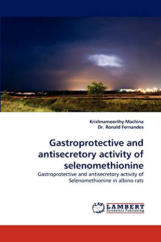 9783844391831: Gastroprotective and antisecretory activity of selenomethionine: Gastroprotective and antisecretory activity of Selenomethionine in albino rats