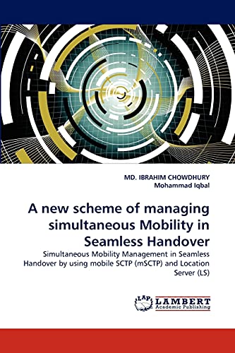 Stock image for A new scheme of managing simultaneous Mobility in Seamless Handover: Simultaneous Mobility Management in Seamless Handover by using mobile SCTP (mSCTP) and Location Server (LS) for sale by Lucky's Textbooks