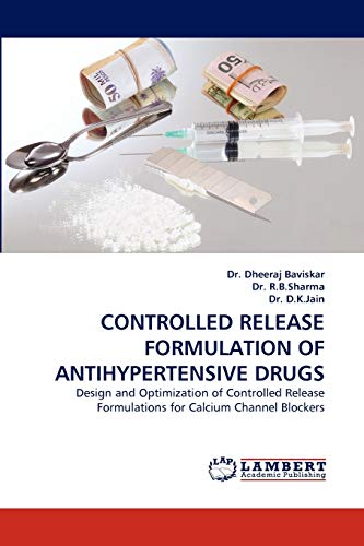 Imagen de archivo de CONTROLLED RELEASE FORMULATION OF ANTIHYPERTENSIVE DRUGS: Design and Optimization of Controlled Release Formulations for Calcium Channel Blockers a la venta por Lucky's Textbooks