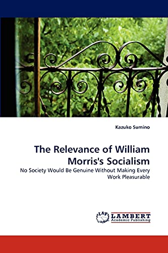 Beispielbild fr The Relevance of William Morris's Socialism: No Society Would Be Genuine Without Making Every Work Pleasurable zum Verkauf von Bahamut Media